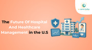 The Future Of Hospital And Healthcare Management in the U.S